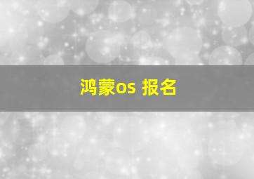 鸿蒙os 报名